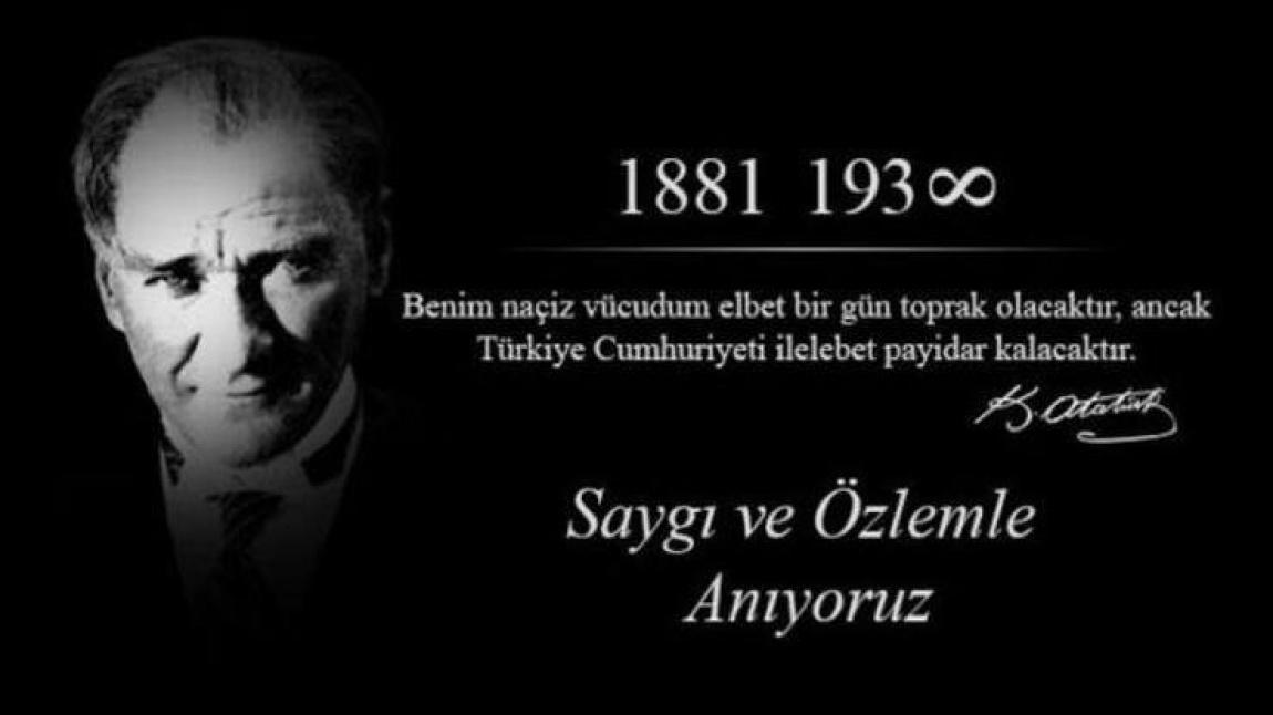 Unutmadık. Unutturmayacağız.  Ülkemizin kurucusu Mustafa Kemal ATATÜRK'Ü Saygı, Sevgi ve Özlemle Anıyoruz.